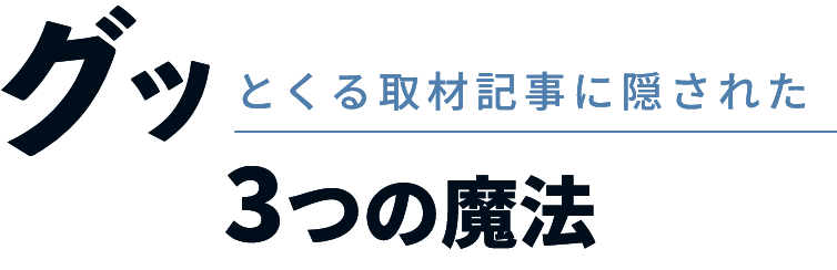 グッとくる取材記事に隠された3つの魔法